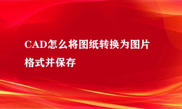 CAD怎么将图纸转换为图片格式并保存