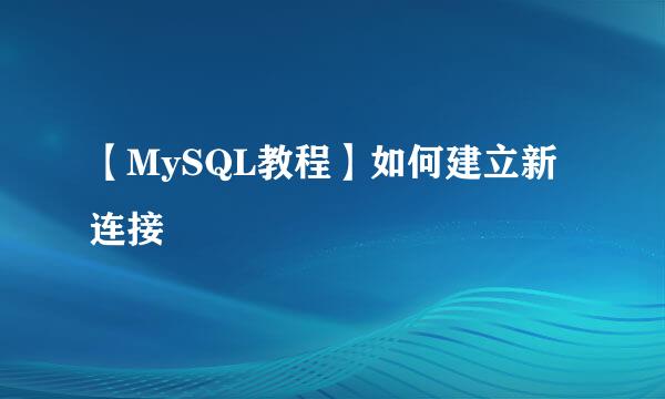 【MySQL教程】如何建立新连接