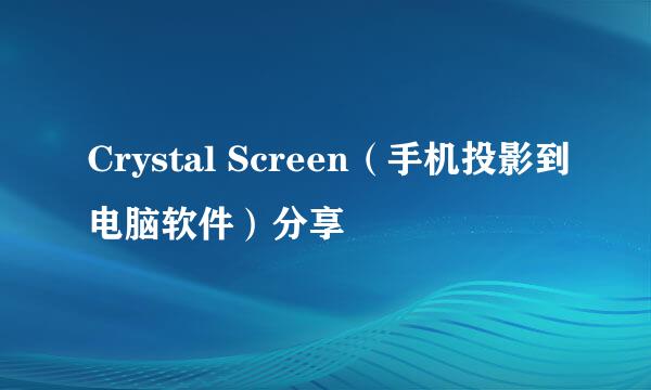 Crystal Screen(手机投影到电脑软件)分享