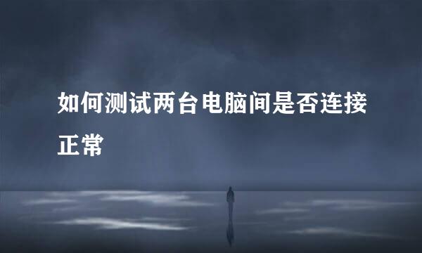 如何测试两台电脑间是否连接正常