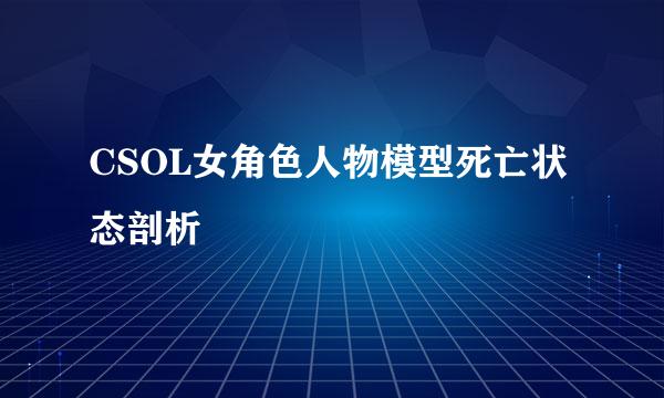 CSOL女角色人物模型死亡状态剖析
