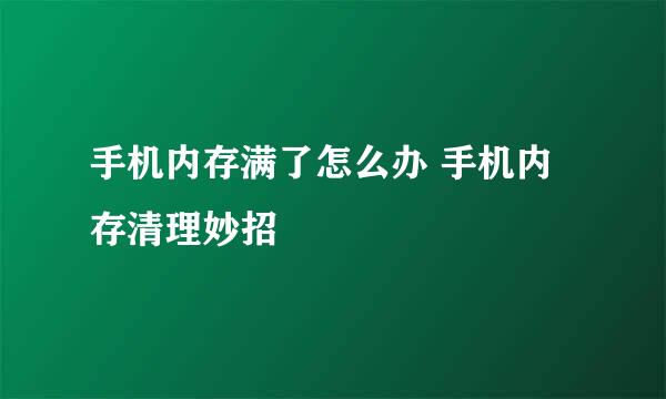 手机内存满了怎么办 手机内存清理妙招