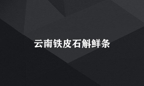 云南铁皮石斛鲜条