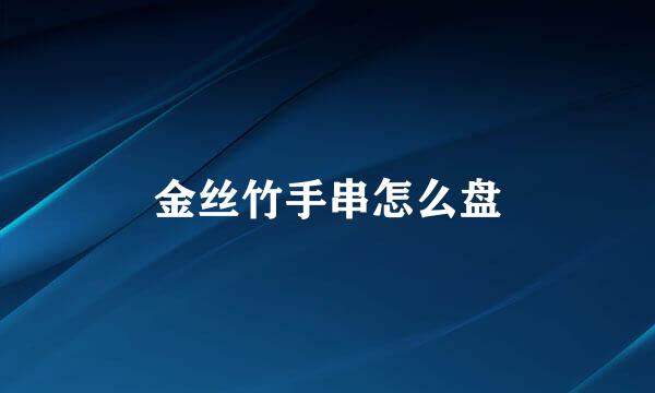 金丝竹手串怎么盘