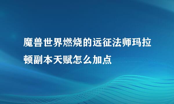魔兽世界燃烧的远征法师玛拉顿副本天赋怎么加点