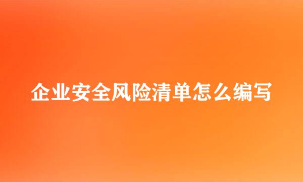 企业安全风险清单怎么编写