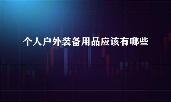 个人户外装备用品应该有哪些