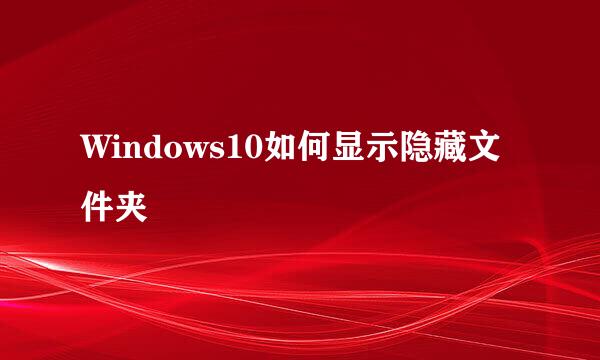 Windows10如何显示隐藏文件夹