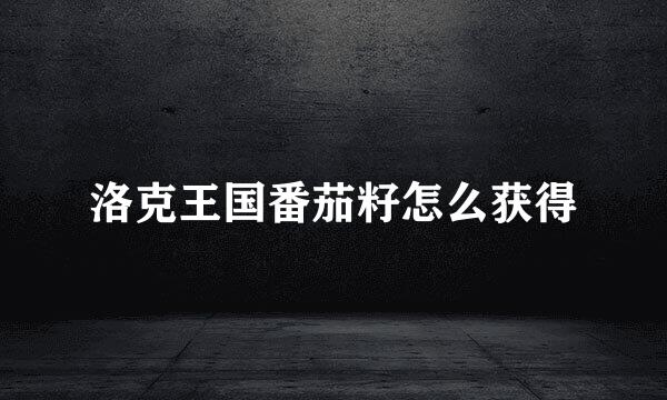 洛克王国番茄籽怎么获得
