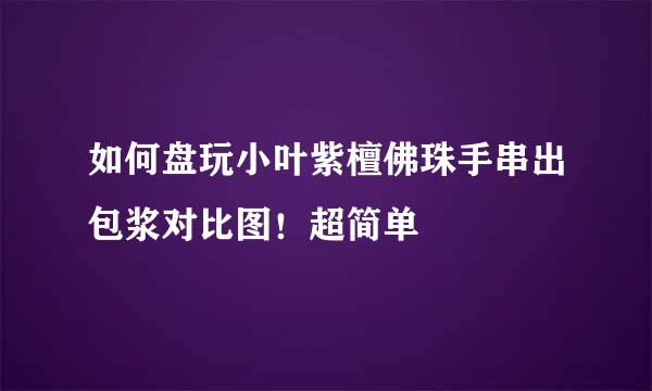 如何盘玩小叶紫檀佛珠手串出包浆对比图！超简单
