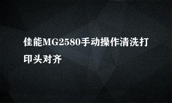 佳能MG2580手动操作清洗打印头对齐
