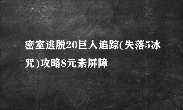 密室逃脱20巨人追踪(失落5冰咒)攻略8元素屏障