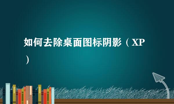 如何去除桌面图标阴影（XP）
