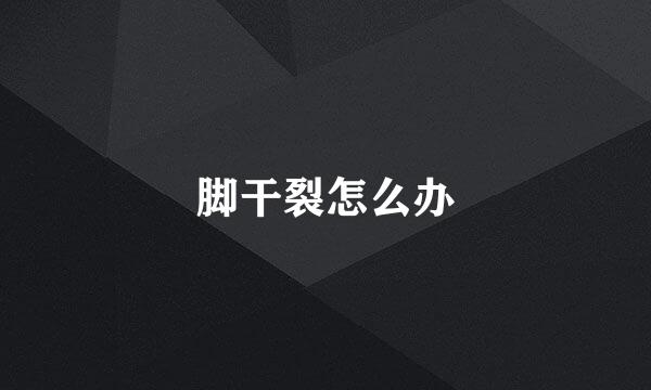 脚干裂怎么办