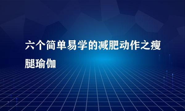 六个简单易学的减肥动作之瘦腿瑜伽