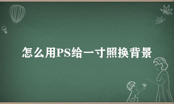 怎么用PS给一寸照换背景