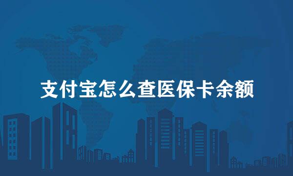 支付宝怎么查医保卡余额