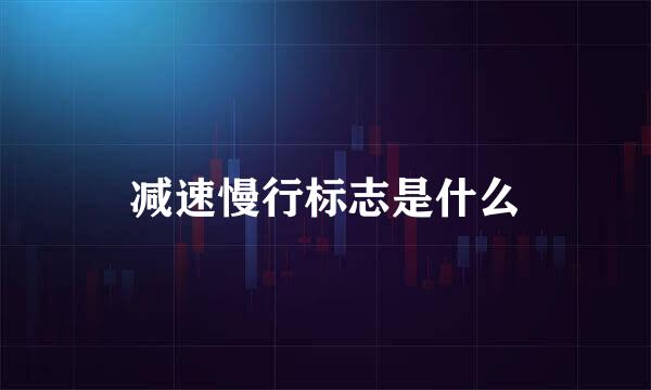 减速慢行标志是什么