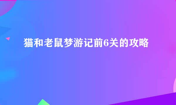 猫和老鼠梦游记前6关的攻略