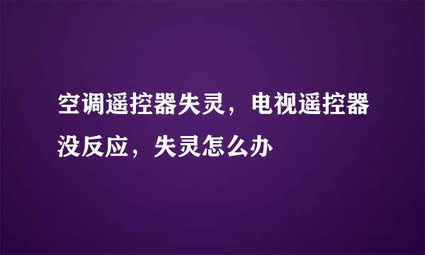 空调遥控器失灵，电视遥控器没反应，失灵怎么办