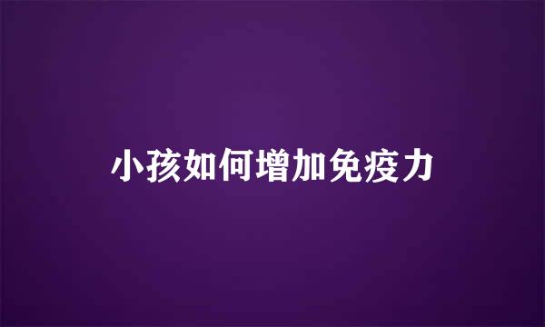 小孩如何增加免疫力