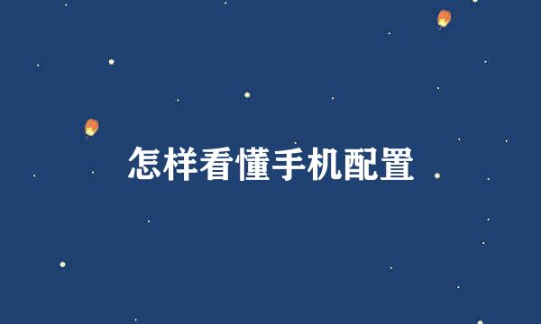 怎样看懂手机配置