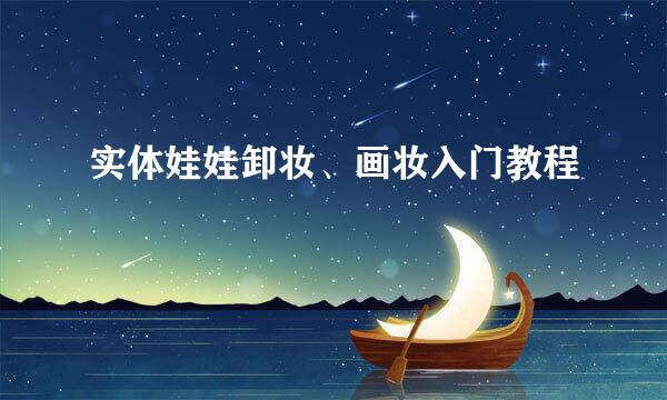 实体娃娃卸妆、画妆入门教程