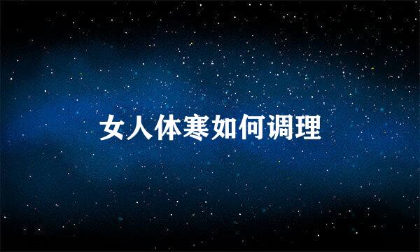 女人体寒如何调理