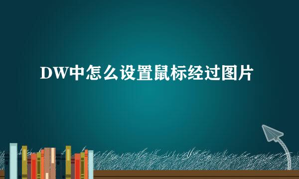 DW中怎么设置鼠标经过图片