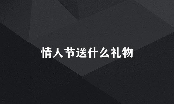 情人节送什么礼物