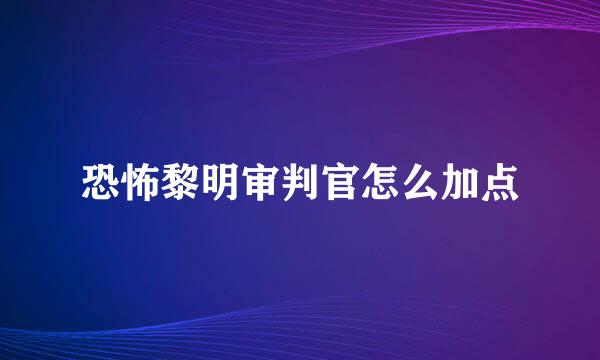 恐怖黎明审判官怎么加点