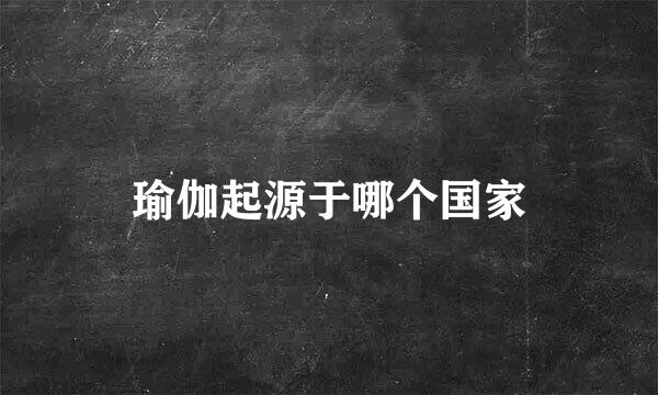 瑜伽起源于哪个国家
