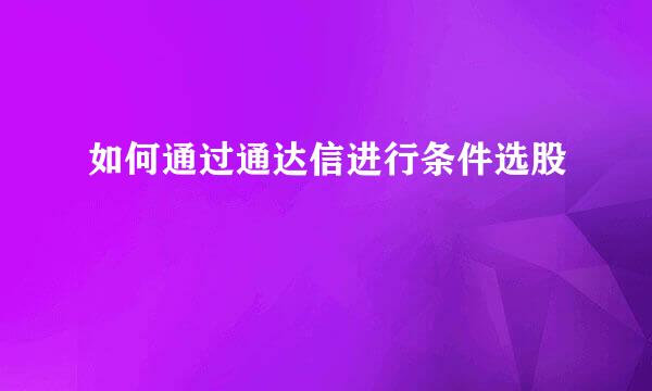 如何通过通达信进行条件选股