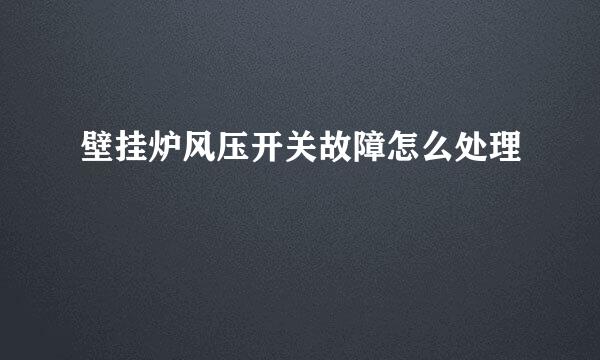 壁挂炉风压开关故障怎么处理