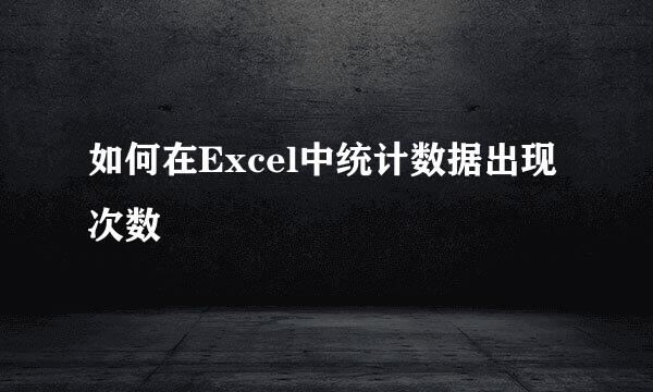 如何在Excel中统计数据出现次数