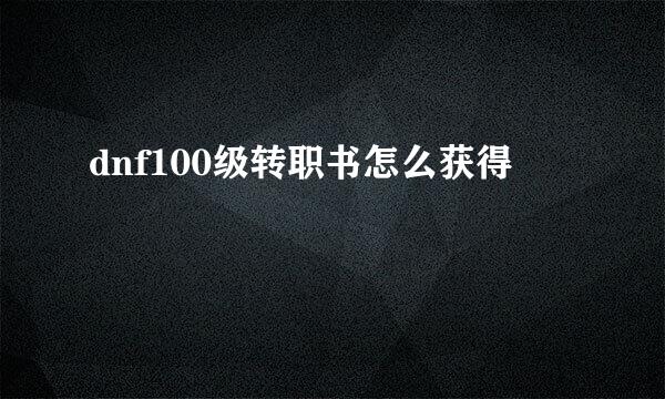 dnf100级转职书怎么获得