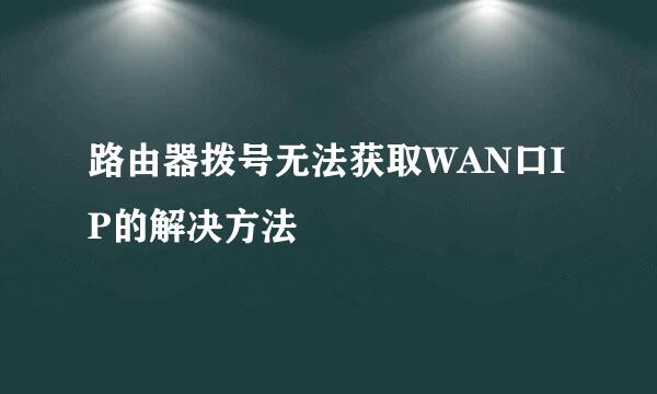 路由器拨号无法获取WAN口IP的解决方法