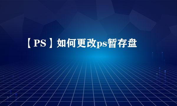 【PS】如何更改ps暂存盘