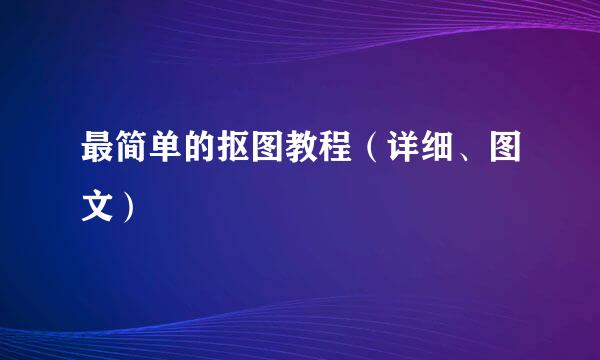最简单的抠图教程（详细、图文）