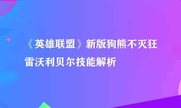 《英雄联盟》新版狗熊不灭狂雷沃利贝尔技能解析