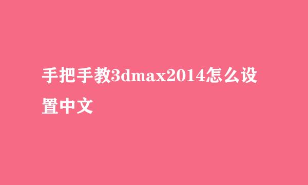 手把手教3dmax2014怎么设置中文