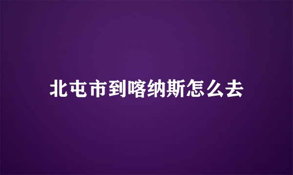 北屯市到喀纳斯怎么去