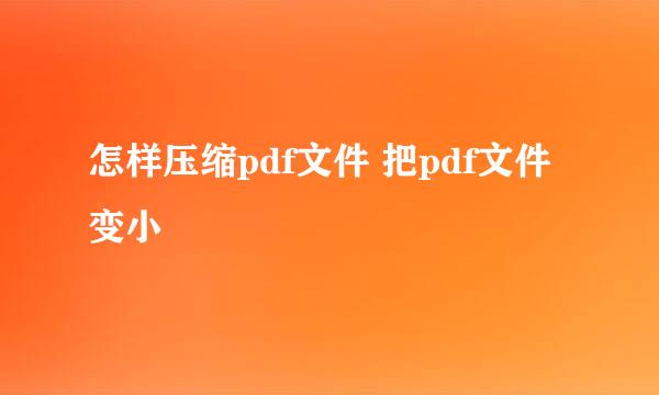 怎样压缩pdf文件 把pdf文件变小