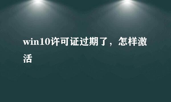 win10许可证过期了，怎样激活