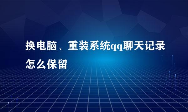 换电脑、重装系统qq聊天记录怎么保留