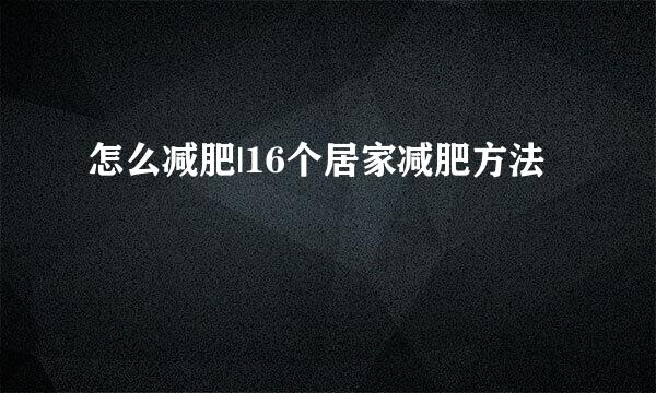 怎么减肥|16个居家减肥方法