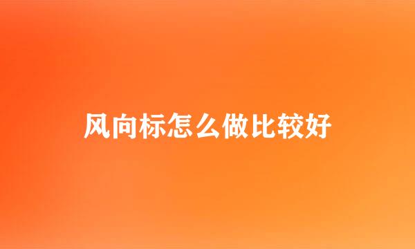 风向标怎么做比较好