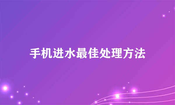 手机进水最佳处理方法