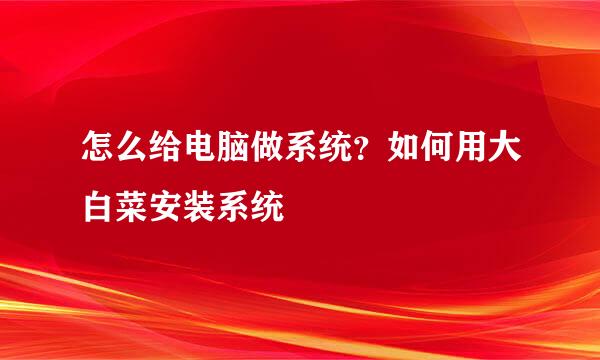 怎么给电脑做系统？如何用大白菜安装系统