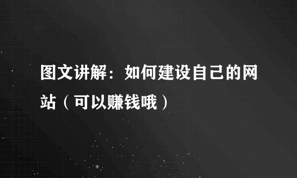 图文讲解：如何建设自己的网站（可以赚钱哦）